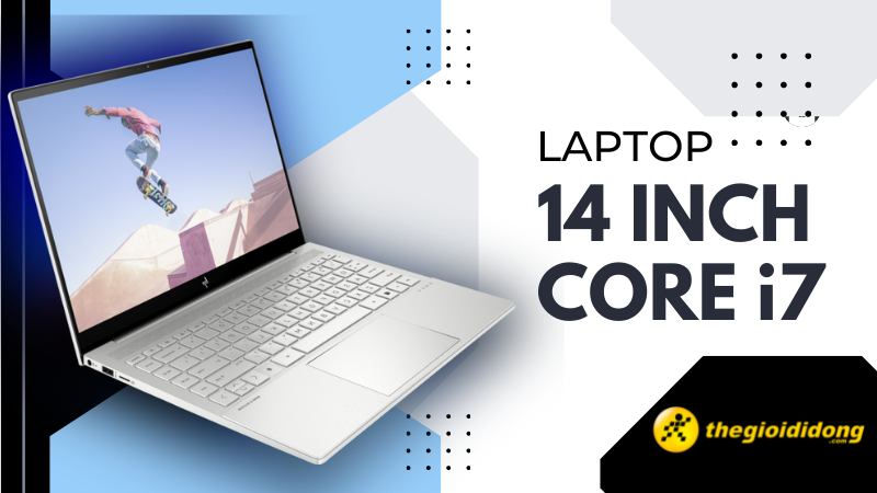 Tổng hợp 9 laptop 14 inch Core i7 đáng đồng tiền nhất