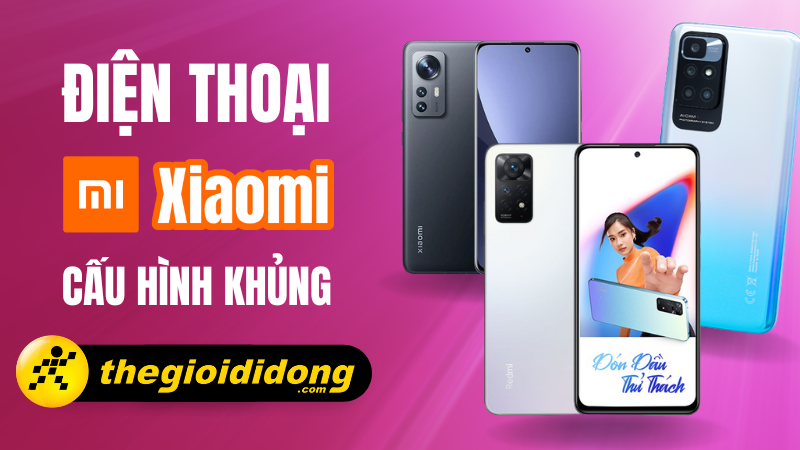 Tổng hợp 10 điện thoại Xiaomi cấu hình khủng chiến game mượt mà