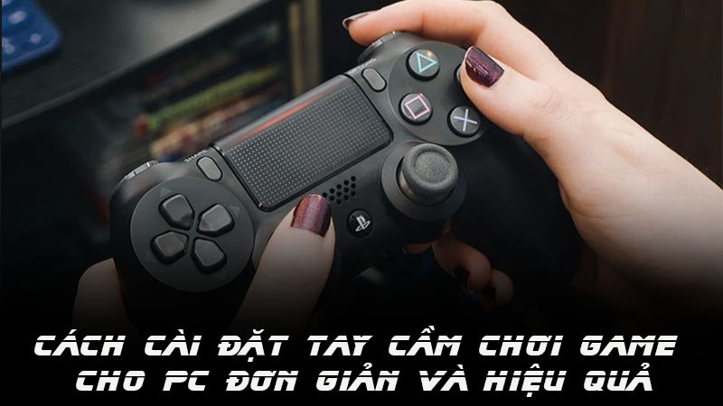 Cách cài đặt tay cầm chơi game cho PC đơn giản và hiệu quả