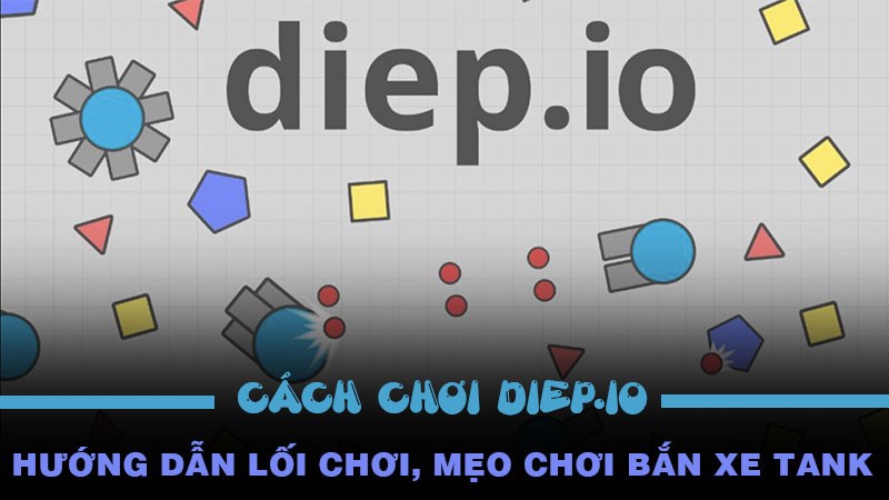 Cách chơi Diep.io | Hướng dẫn lối chơi, mẹo chơi bắn xe Tank