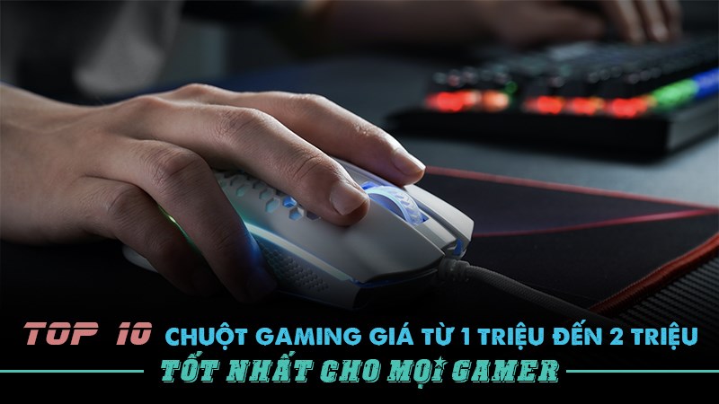 Top 10 chuột gaming gi&aacute; từ 1 triệu đến 2 triệu tốt nhất cho mọi Gamer