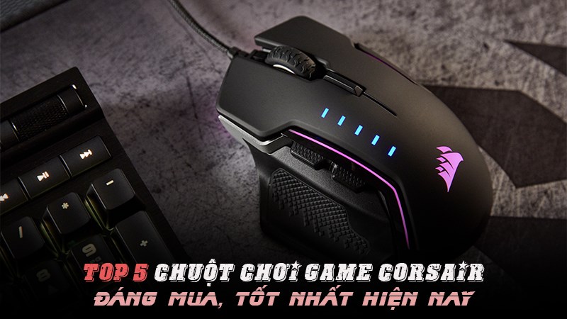 Top 5 chuột chơi game Corsair đ&aacute;ng mua, tốt nhất hiện nay