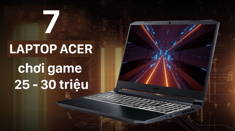 Top 7 laptop Acer chơi game 25 - 30 triệu tốt nhất, đ&aacute;ng mua nhất