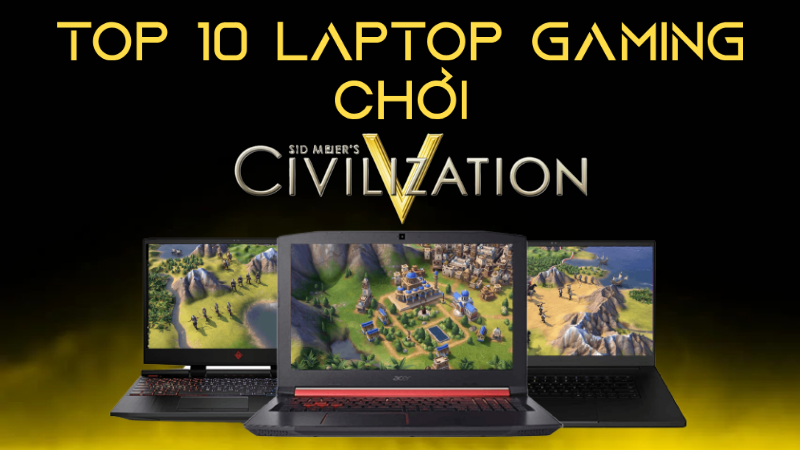 TOP 10 laptop gaming chơi Civilization đ&aacute;ng mua nhất 2021