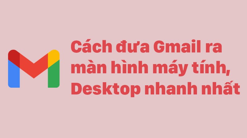 Hướng Dẫn Tạo Icon Gmail Trên Desktop Dành Cho Người Mới Bắt Đầu