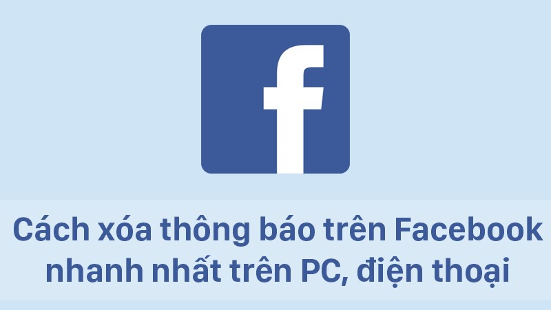 Cách xóa thông báo trên Facebook nhanh nhất trên PC, điện thoại