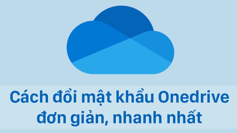 Cách đổi mật khẩu Onedrive đơn giản, nhanh nhất ai cũng làm được
