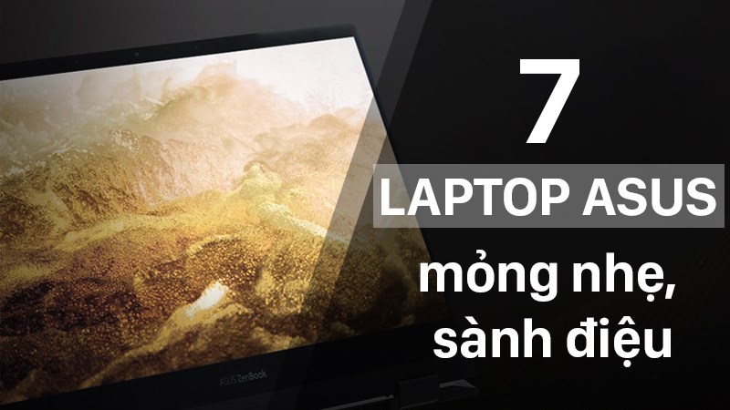 Top 7 laptop Asus mỏng nhẹ, s&agrave;nh điệu đ&aacute;ng sở hữu nhất