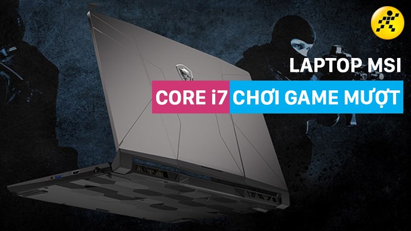 Tổng hợp 7 laptop MSI core i7 chơi game cực đỉnh, gi&aacute; tốt nhất 2022