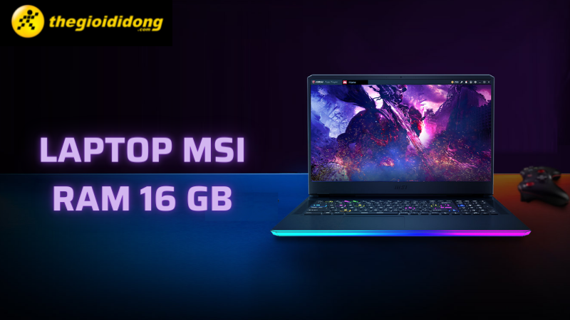 Tổng hợp 10 laptop MSI RAM 16 GB chiến game cực đỉnh