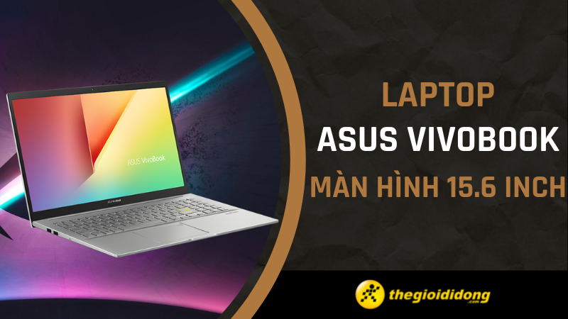 Tổng hợp 10 laptop Asus VivoBook màn hình 15.6 inch tốt nhất