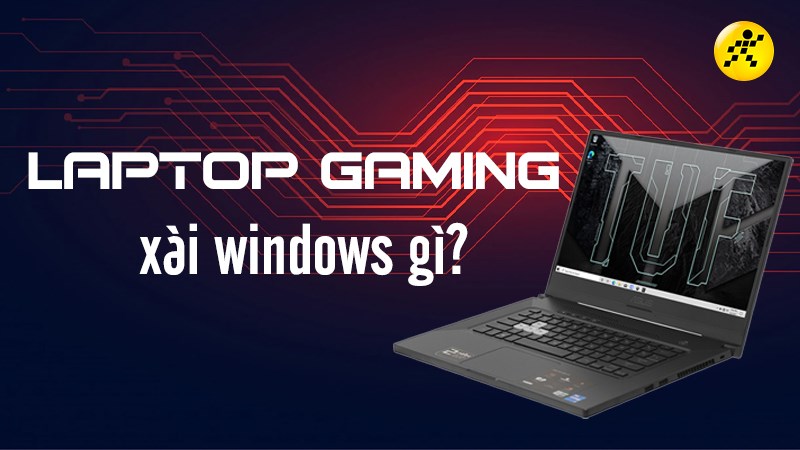 Laptop gaming nên xài windows gì?
