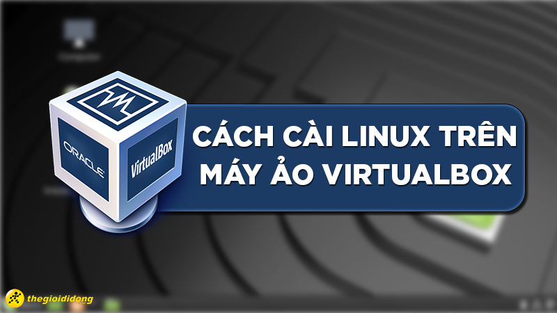 C&aacute;ch c&agrave;i đặt Linux tr&ecirc;n m&aacute;y ảo Virtualbox
