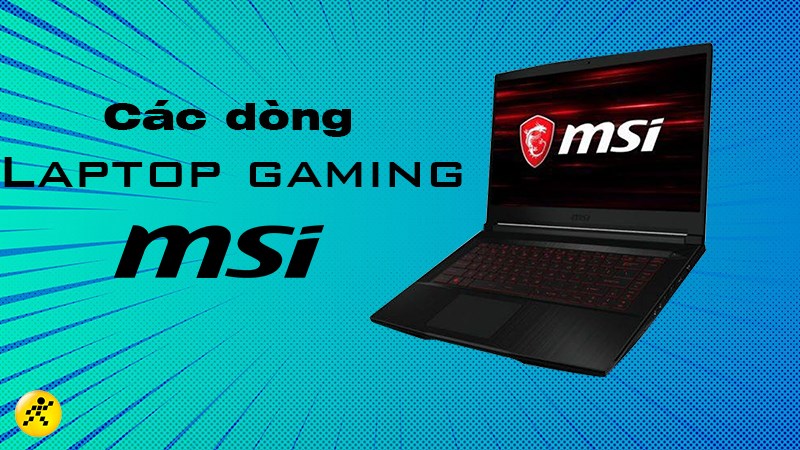 Tổng hợp c&aacute;c d&ograve;ng Laptop gaming MSI