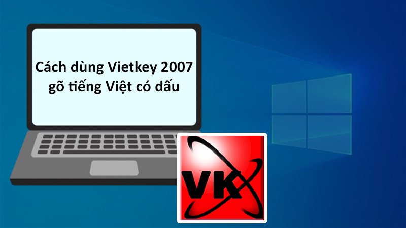 Cách sử dụng Vietkey 2007 gõ tiếng Việt có dấu trên máy tính cực đơn giản