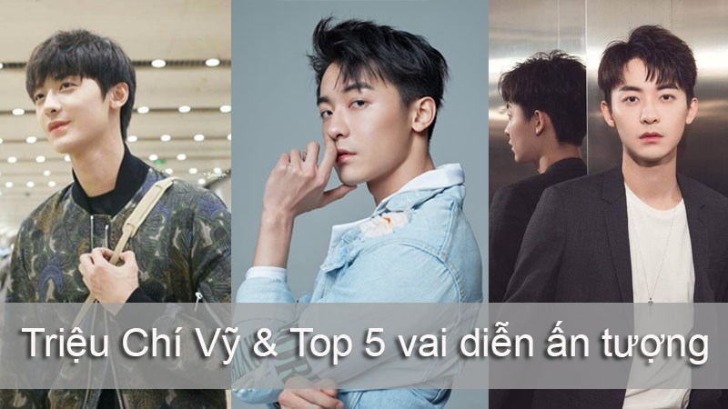 Triệu Chí Vỹ là ai ?  Top 5 vai diễn ấn tượng của nam diễn viên