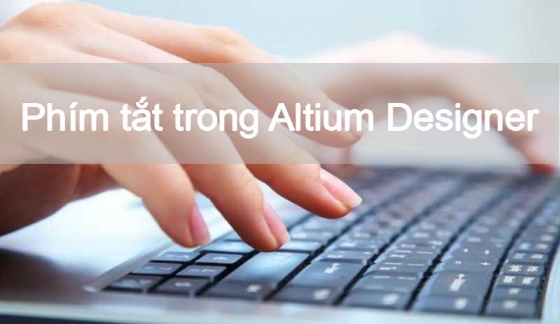 Tổng hợp các phím tắt trong Altium Designer 