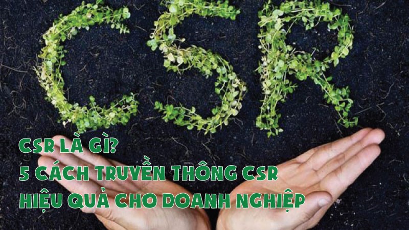 Các các truyền thông CSR hiệu quả cho doanh nghiệp