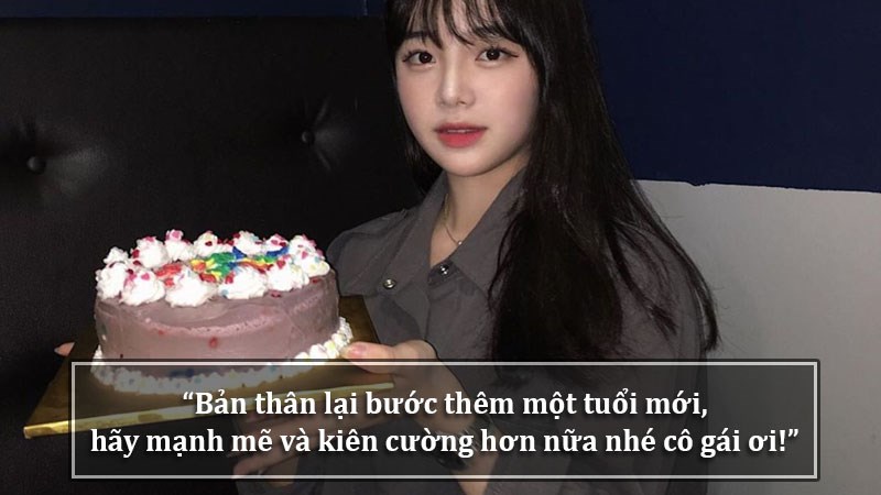Bản thân lại bước thêm một tuổi mới, hãy mạnh mẽ và kiên cường hơn nữa nhé cô gái ơi!