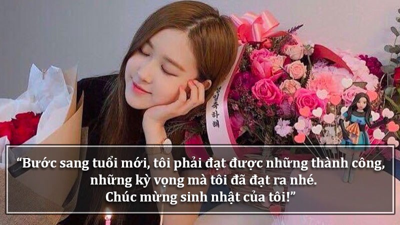 Bước sang tuổi mới, tôi phải đạt được những thành công, kỳ vọng mà tôi đã đạt ra nhé. Chúc mừng sinh nhật của tôi!