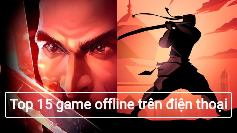 Top 15 game offline hay nhất trên điện thoại Android, iOS 2021