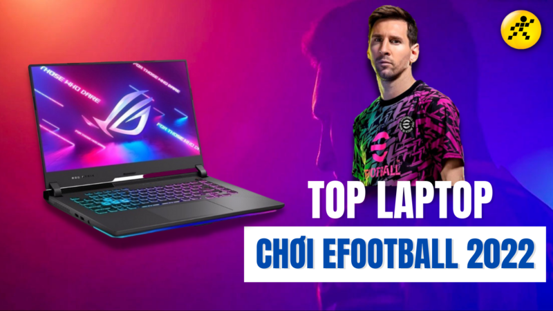 Top 8 laptop chơi eFootball 2022 ngon bổ rẻ