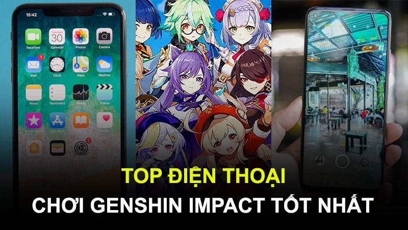 Top 10 điện thoại chơi Genshin Impact giá mềm, cấu hình mạnh