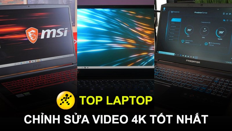 Top 10 laptop chỉnh sửa video 4K siêu mạnh, giá tốt