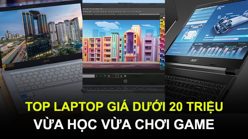 10 laptop vừa học vừa chơi game tốt nhất, giá dưới 20 triệu  