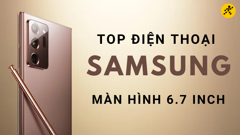 Top 4 điện thoại Samsung màn hình 6.7 inch giá tốt nhất 2022