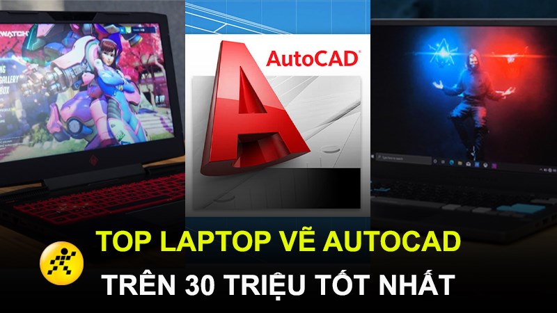 Top 11 laptop vẽ AutoCAD trên 30 triệu cực mạnh mẽ, chính hãng Top 11 laptop vẽ AutoCAD trên 30 triệu cực mạnh mẽ, chính hãng