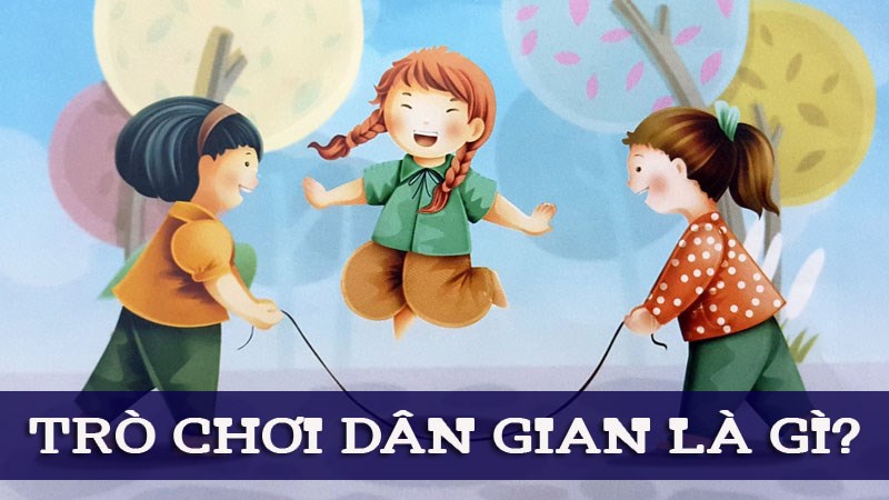 Trò chơi dân gian là gì? Nguồn gốc lịch sử trò chơi dân gian Việt Nam