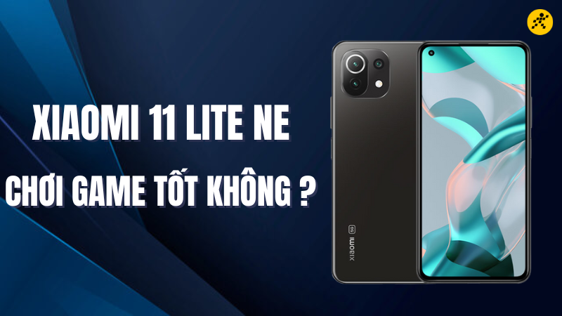 Xiaomi 11 Lite NE chơi game c&oacute; tốt kh&ocirc;ng?