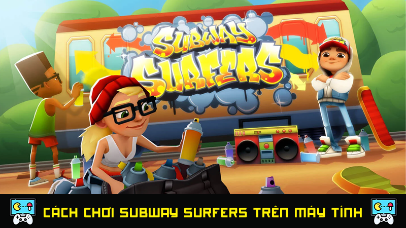 Cách chơi Subway Surfers trên máy tính 