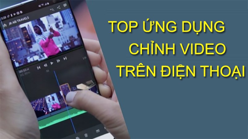 Top ứng dụng chỉnh sửa video tốt nhất trên điện thoại