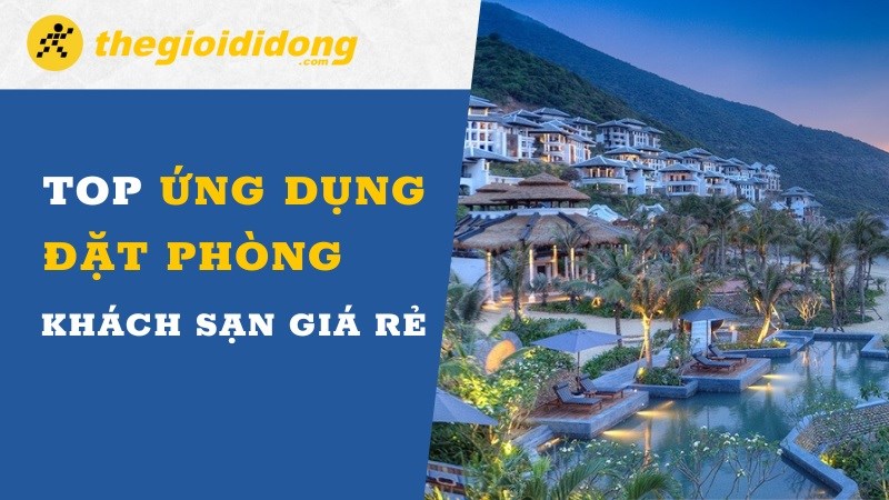 Top 14 ứng dụng đặt phòng khách sạn giá rẻ, tốt nhất