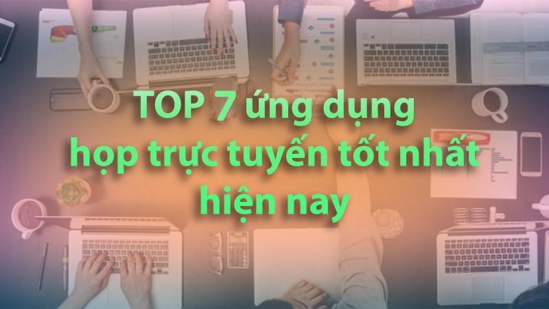 Top 7 ứng dụng học, họp trực tuyến