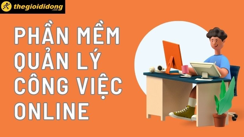 phần mềm quản l&yacute; c&ocirc;ng việc online tại nh&agrave; hiệu quả nhất hiện nay.