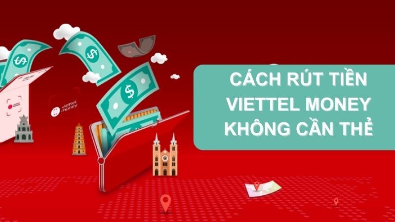 C&aacute;ch r&uacute;t tiền Viettel Money kh&ocirc;ng cần thẻ, kh&ocirc;ng cần ra ng&acirc;n h&agrave;ng
