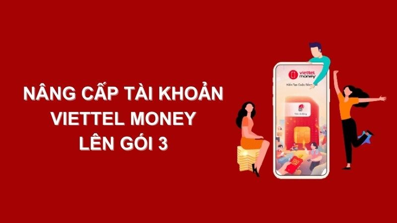 C&aacute;ch n&acirc;ng cấp t&agrave;i khoản Viettel Money l&ecirc;n g&oacute;i 3 th&agrave;nh c&ocirc;ng 100%