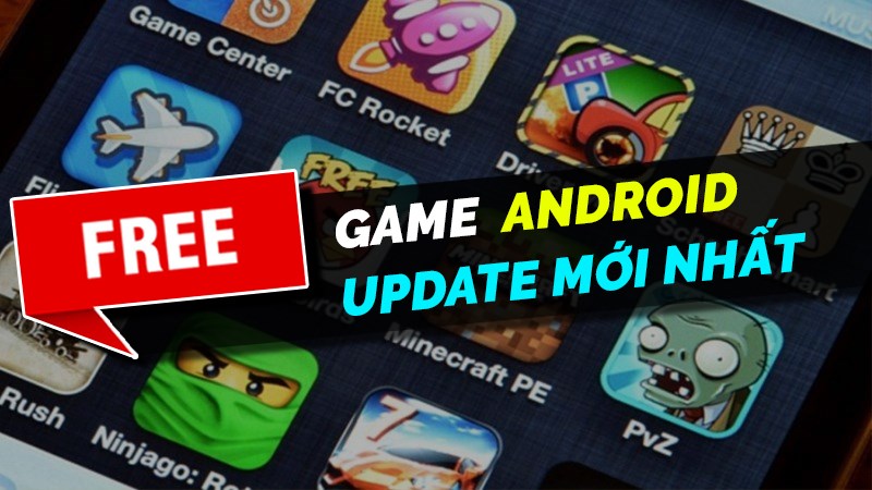 Game miễn phí trên Android cập nhật mới nhất, hàng tuần