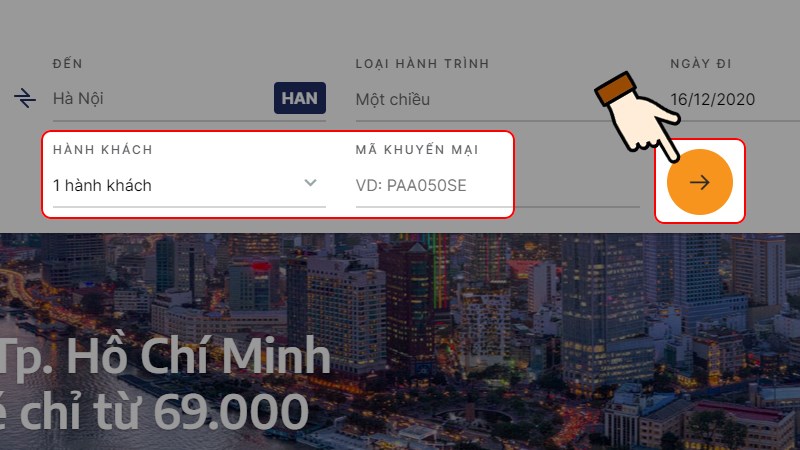 Chọn số lượng hành khách, nhập mã khuyến mãi (nếu có) > Nhấn chọn dấu mũi tên Chọn số lượng hành khách, nhập mã khuyến mãi (nếu có) > Nhấn chọn dấu mũi tên