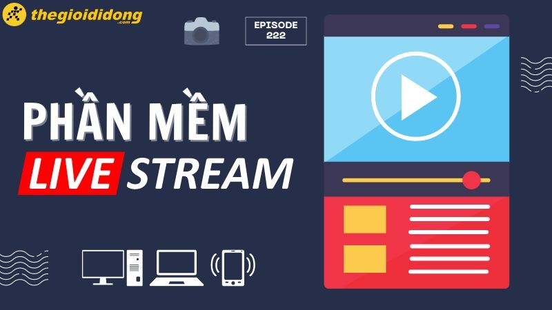 Top 10 phần mềm live stream màn hình trên PC, laptop, điện thoại