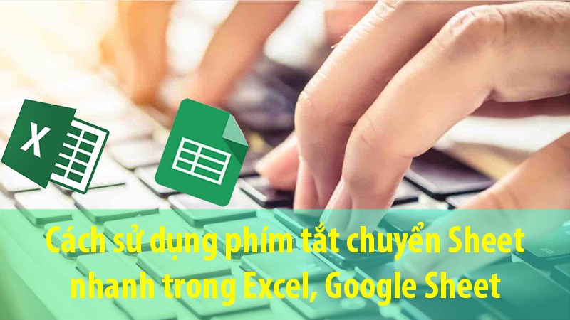 Cách sử dụng phím tắt chuyển Sheet nhanh trong Excel, Google Sheet
