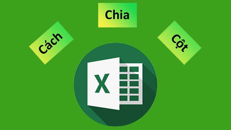 Cách chia cột trong Excel cực đơn giản, chi tiết có ví dụ minh họa
