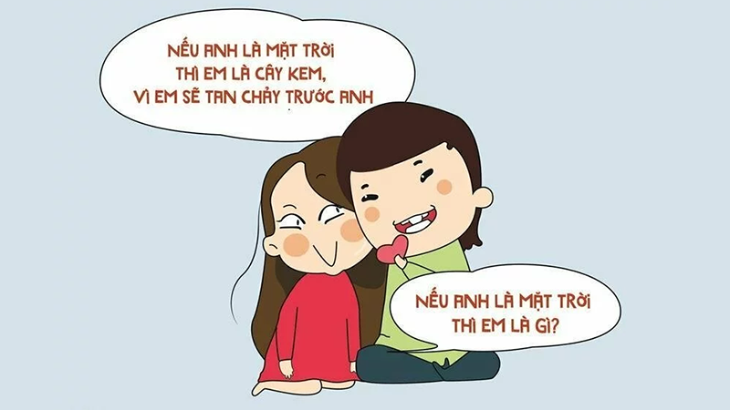 Nếu anh là mặt trời thì em là cây kem. Vì em sẽ tan chảy trước anh.