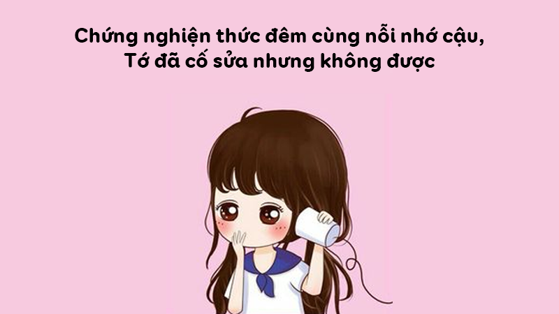 Chứng nghiện thức đêm cùng nỗi nhớ cậu, tớ đã cố nhưng sửa không được.