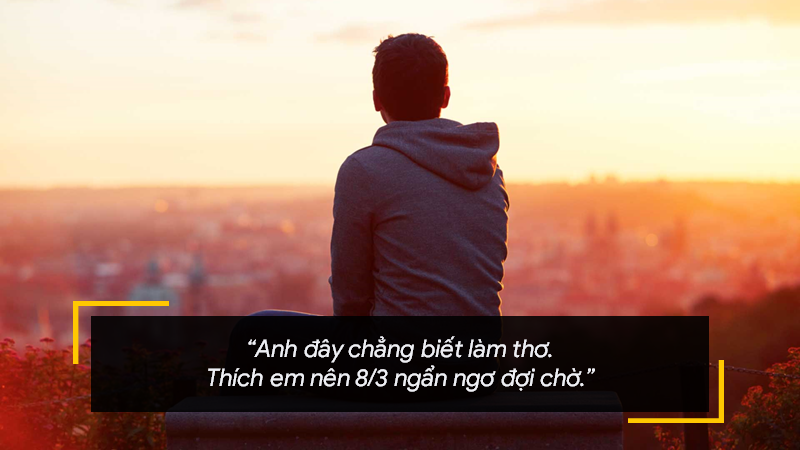 Anh đây chẳng biết làm thơ. Thích em nên 8 tháng 3 ngẩn ngơ đợi chờ.