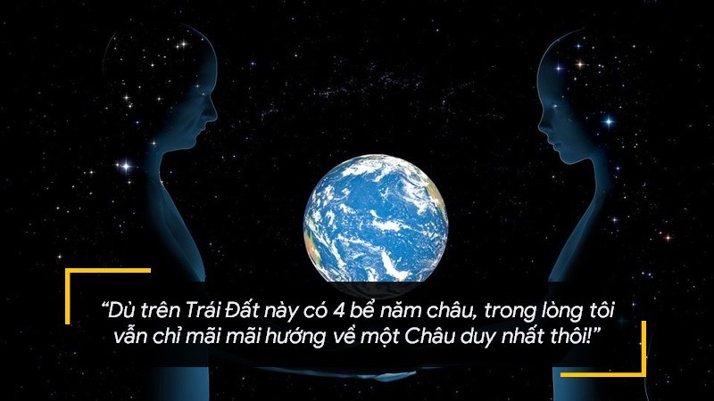 Dù trên Trái Đất này có 4 bể năm châu, trong lòng tôi vẫn chỉ mãi mãi hướng về một Châu duy nhất thôi!