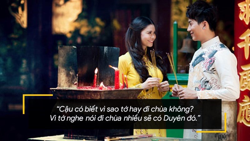 Cậu có biết vì sao tớ hay đi chùa không? - Vì sao? - Vì tớ nghe nói đi chùa nhiều sẽ có Duyên đó.